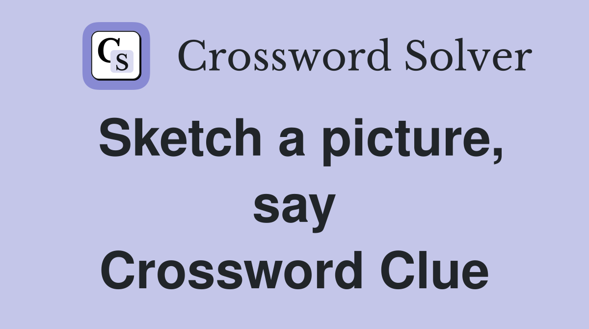 Sketch a picture, say Crossword Clue