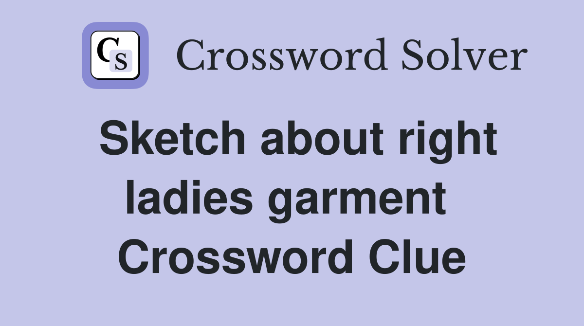 Sketch about right ladies garment  Crossword Clue
