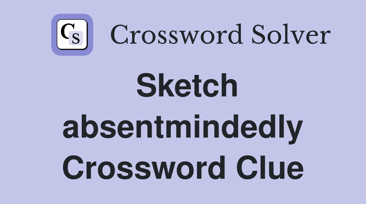 Sketch absentmindedly Crossword Clue
