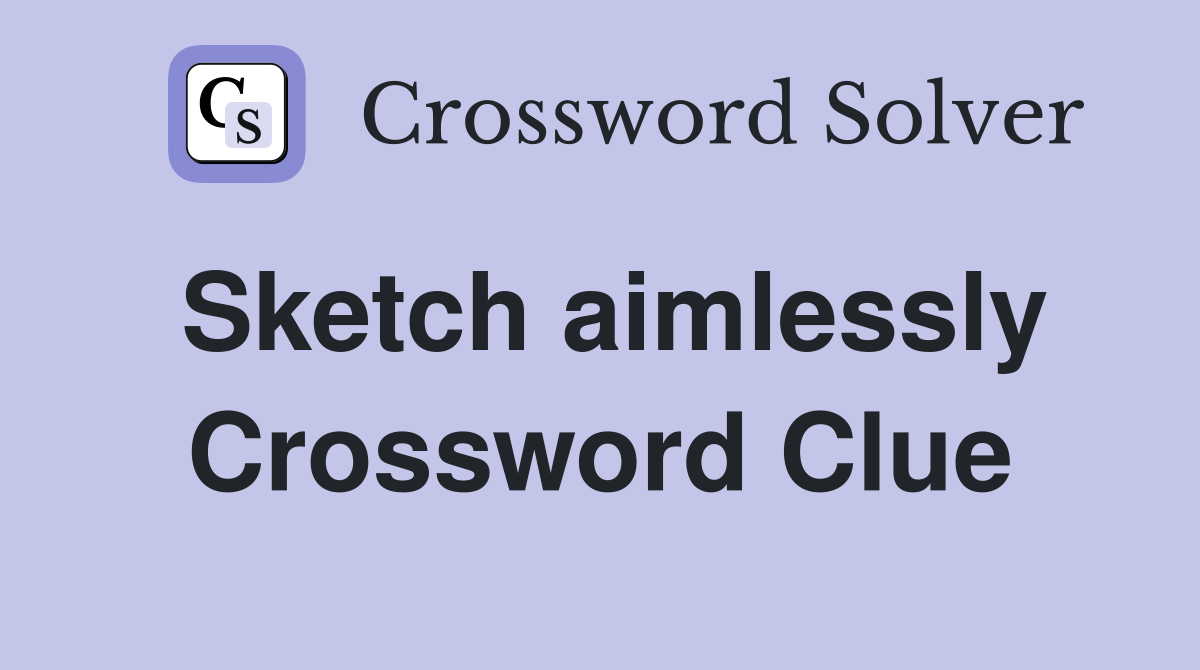 Sketch aimlessly Crossword Clue