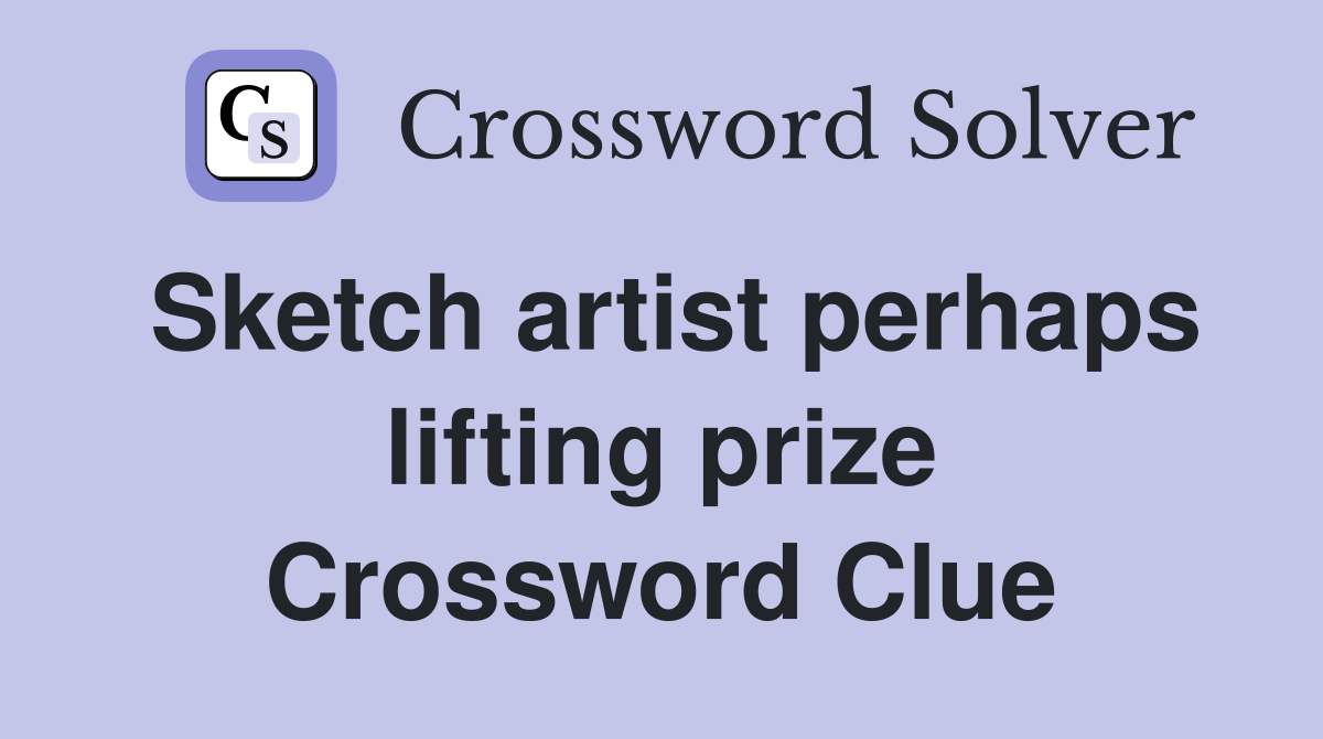 Sketch artist perhaps lifting prize Crossword Clue