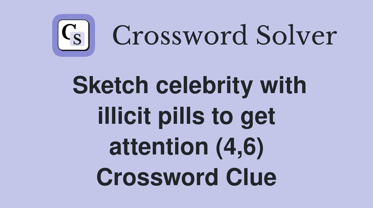 Sketch celebrity with illicit pills to get attention (4,6) Crossword Clue