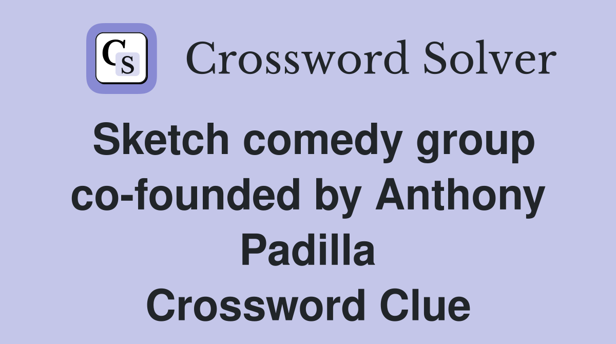 Sketch comedy group co-founded by Anthony Padilla Crossword Clue