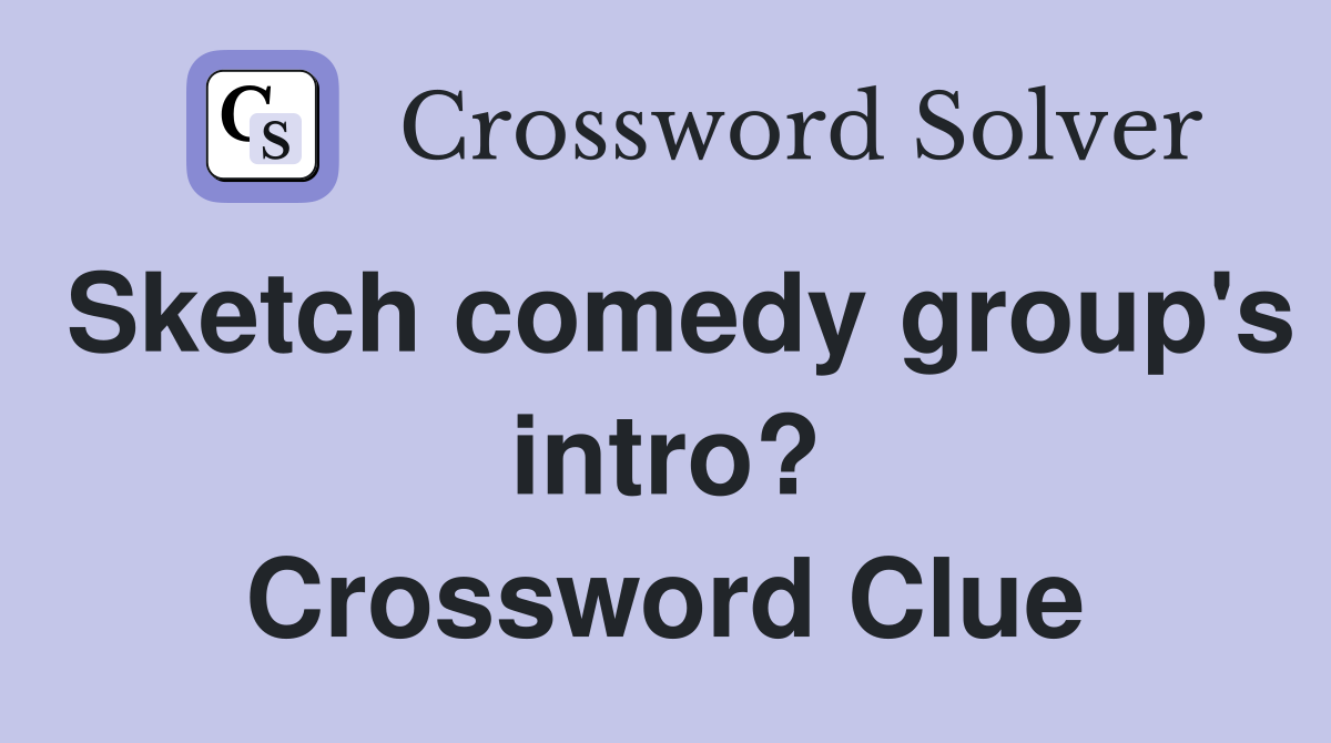 Sketch comedy group's intro? Crossword Clue