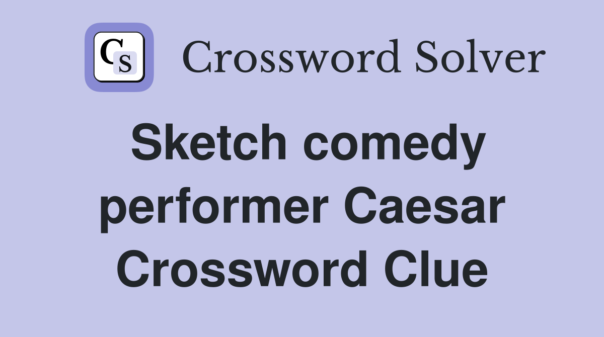 Sketch comedy performer Caesar Crossword Clue