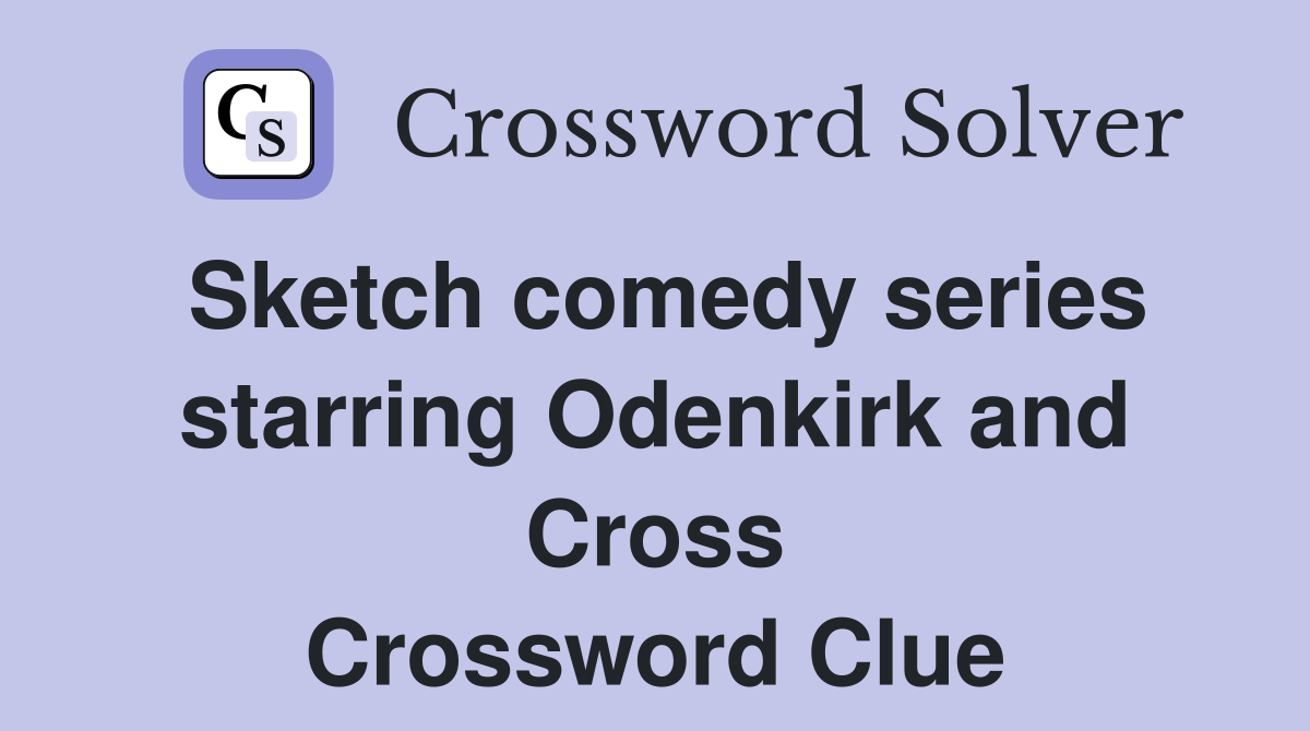 Sketch comedy series starring Odenkirk and Cross Crossword Clue