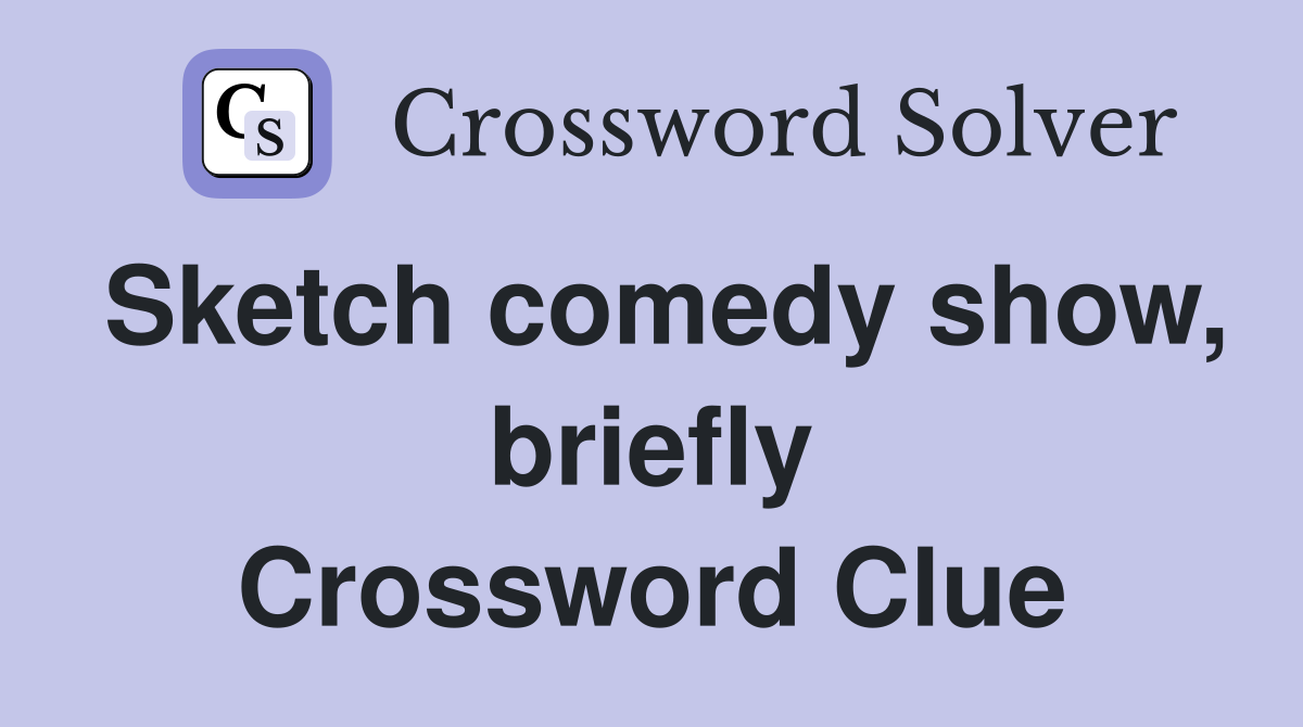 Sketch comedy show, briefly Crossword Clue