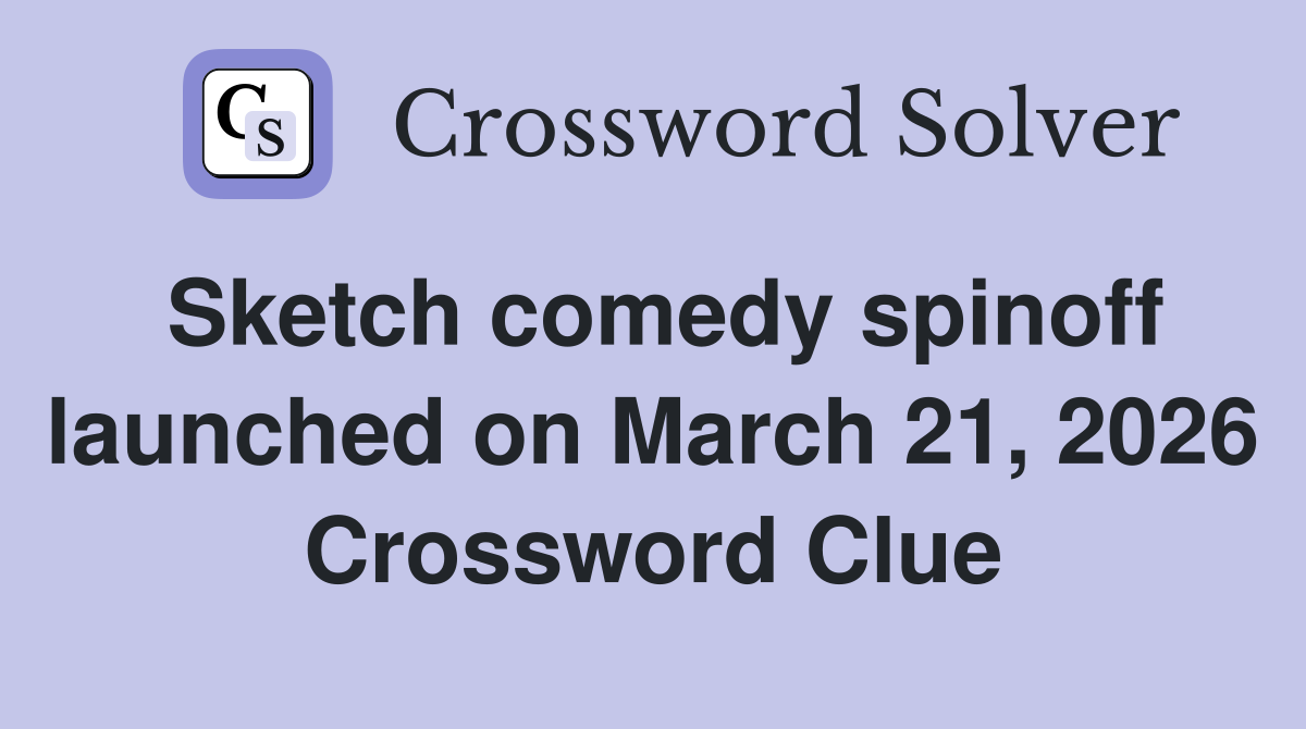 Sketch comedy spinoff launched on March 21, 2026 Crossword Clue