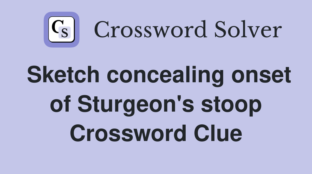 Sketch concealing onset of Sturgeon's stoop Crossword Clue