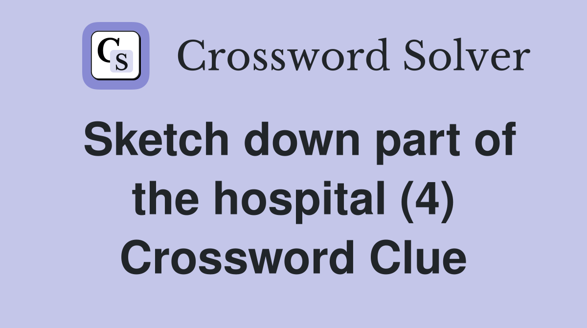 Sketch down part of the hospital (4) Crossword Clue