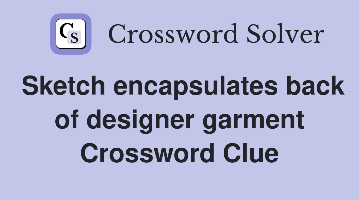 Sketch encapsulates back of designer garment Crossword Clue