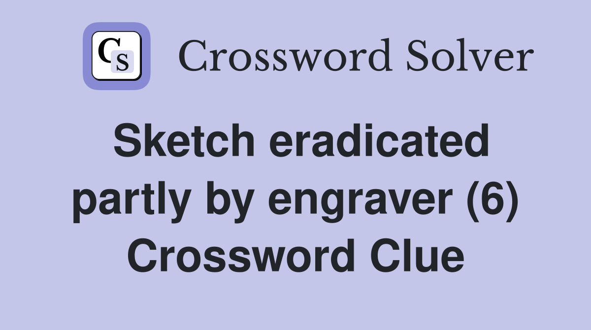 Sketch eradicated partly by engraver (6) Crossword Clue