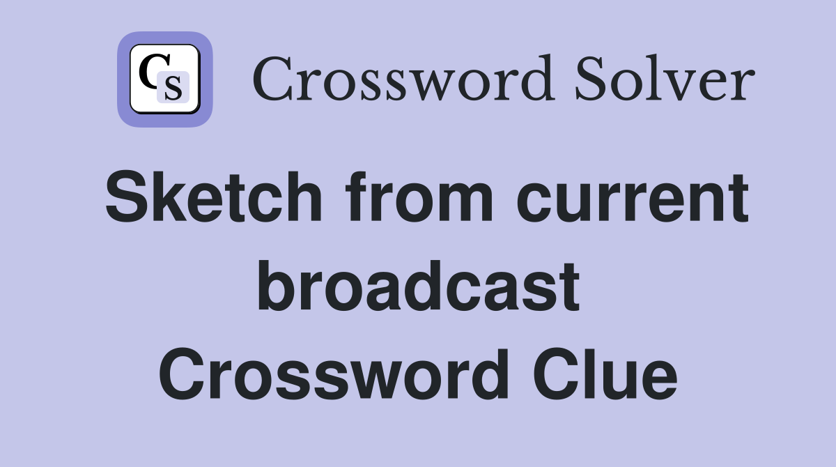 Sketch from current broadcast Crossword Clue