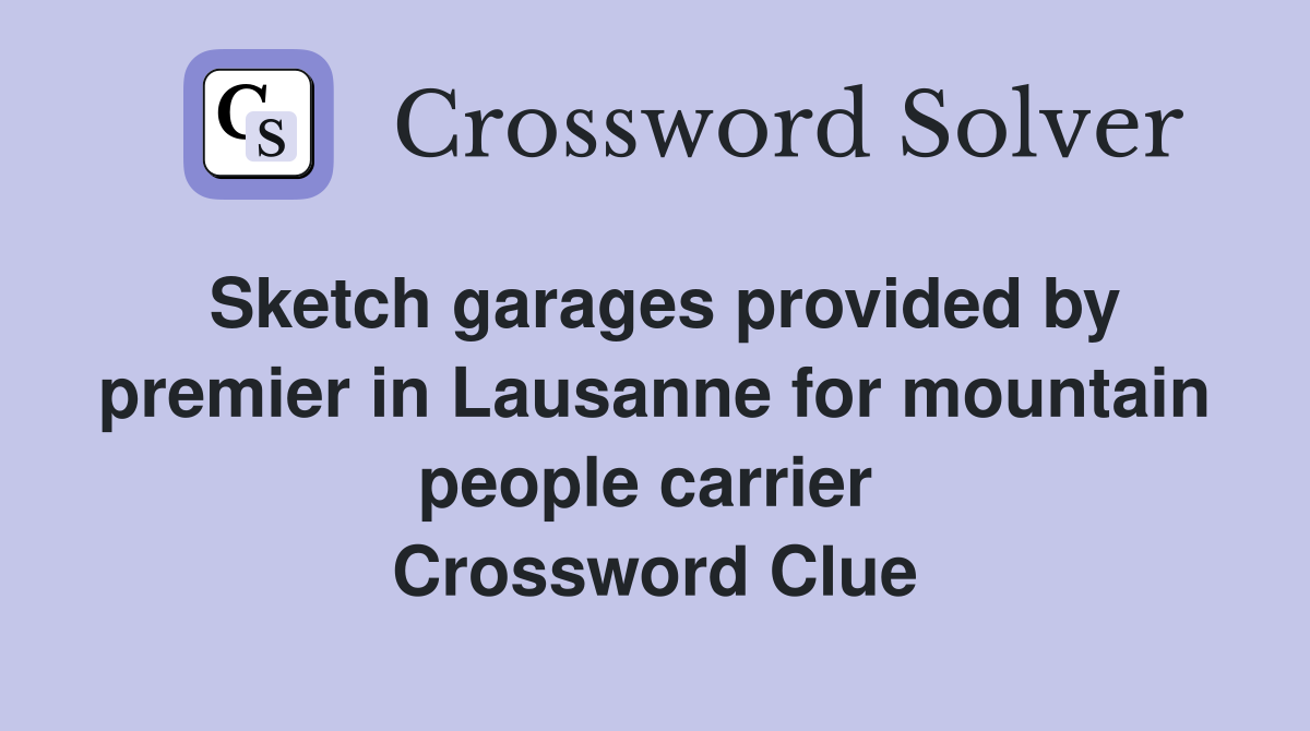 Sketch garages provided by premier in Lausanne for mountain people carrier  Crossword Clue