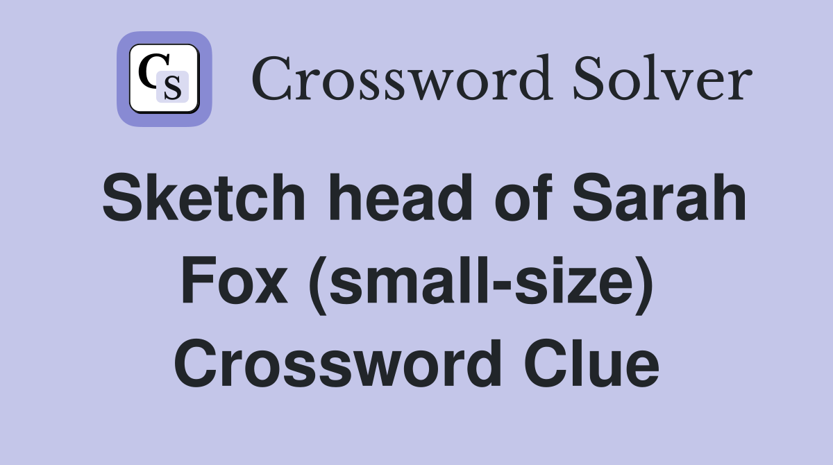 Sketch head of Sarah Fox (small-size) Crossword Clue