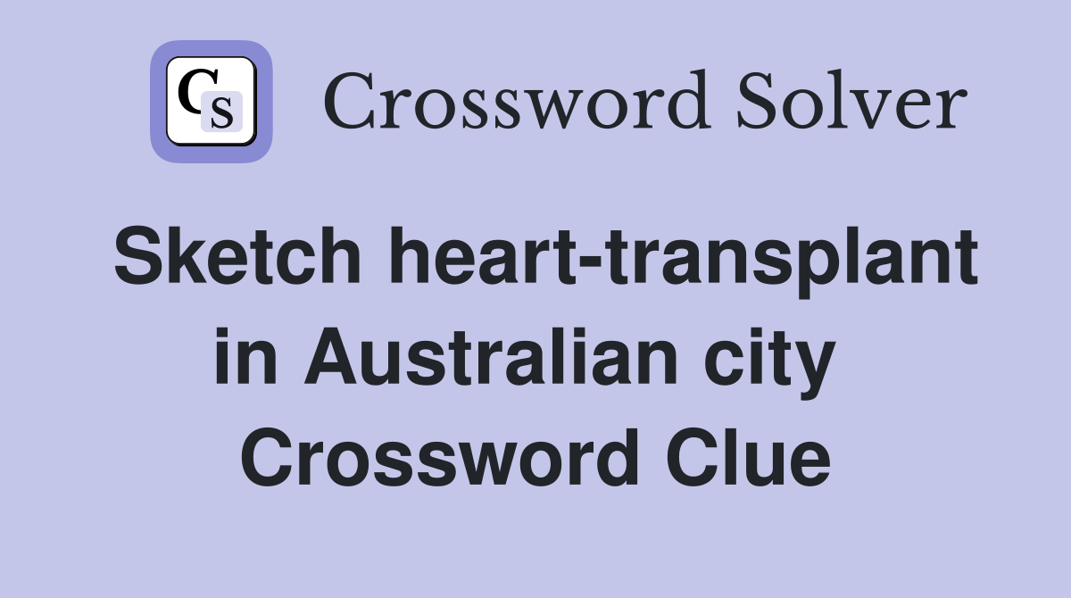 Sketch heart-transplant in Australian city  Crossword Clue