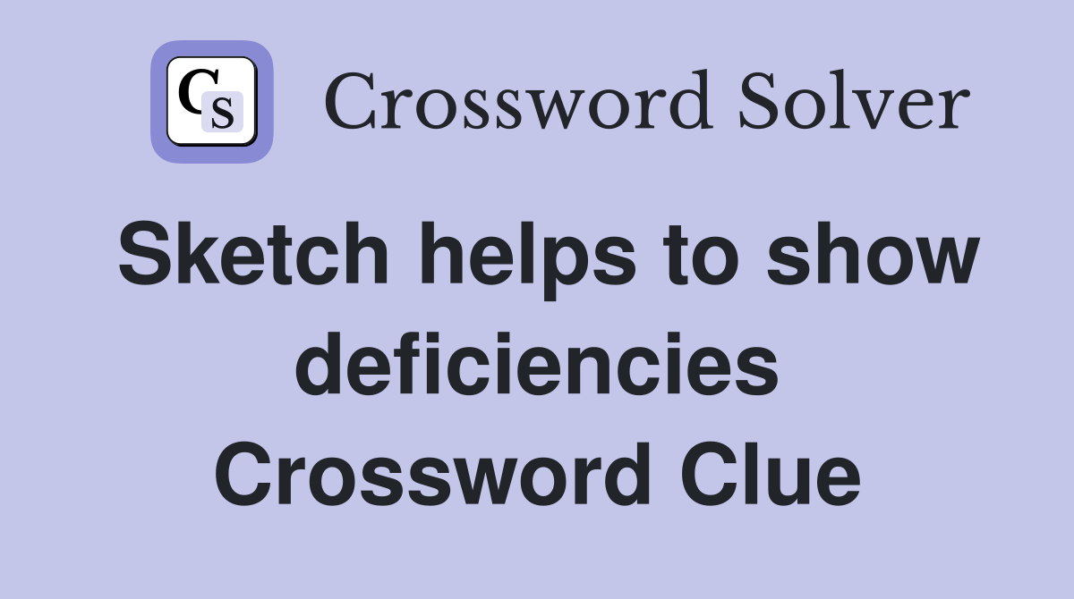 Sketch helps to show deficiencies Crossword Clue