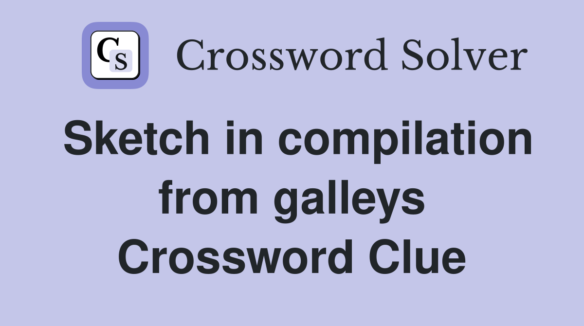 Sketch in compilation from galleys Crossword Clue