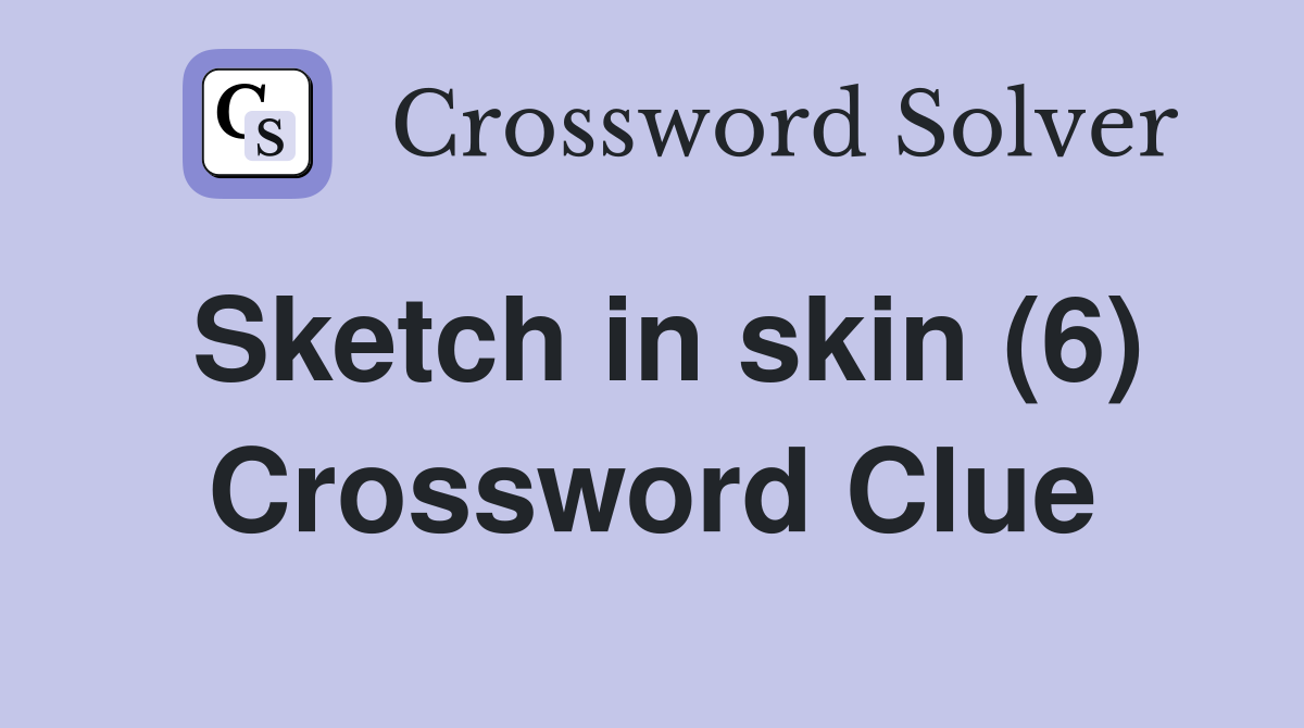 Sketch in skin (6) Crossword Clue