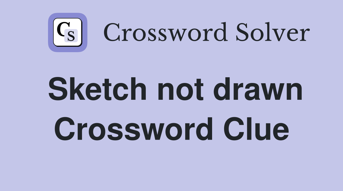 Sketch not drawn Crossword Clue