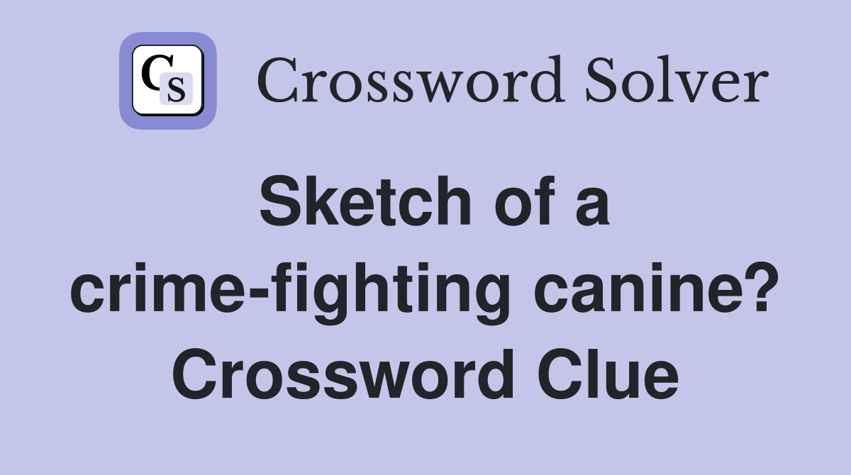 Sketch of a crime-fighting canine? Crossword Clue