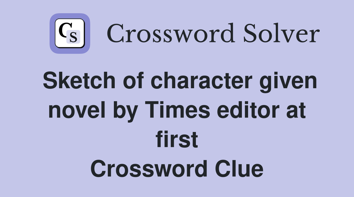 Sketch of character given novel by Times editor at first Crossword Clue