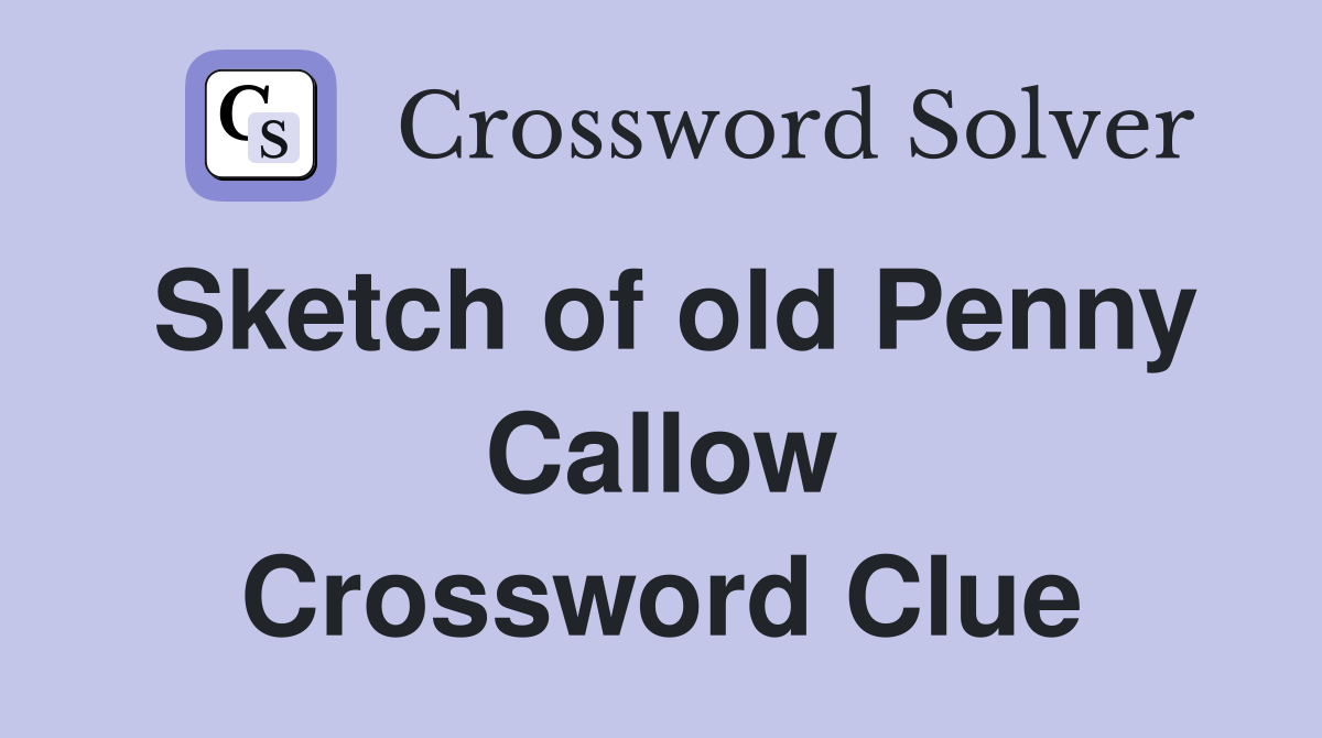 Sketch of old Penny Callow Crossword Clue