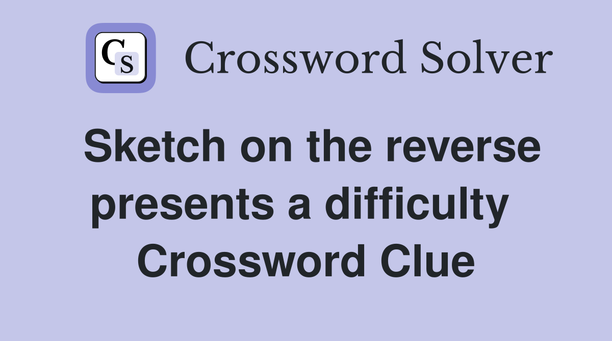 Sketch on the reverse presents a difficulty  Crossword Clue