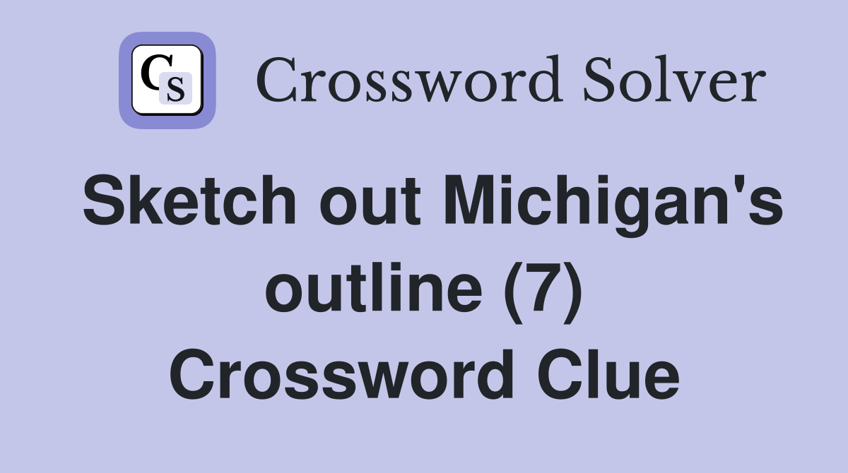 Sketch out Michigan's outline (7) Crossword Clue