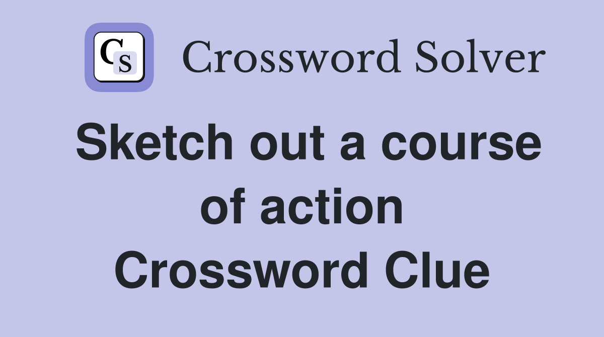 Sketch out a course of action Crossword Clue