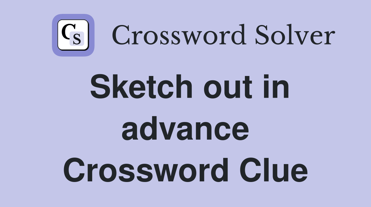Sketch out in advance Crossword Clue