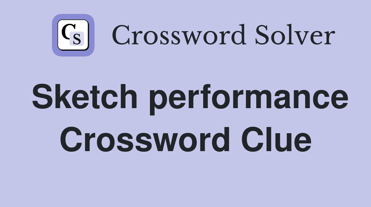 Sketch performance Crossword Clue