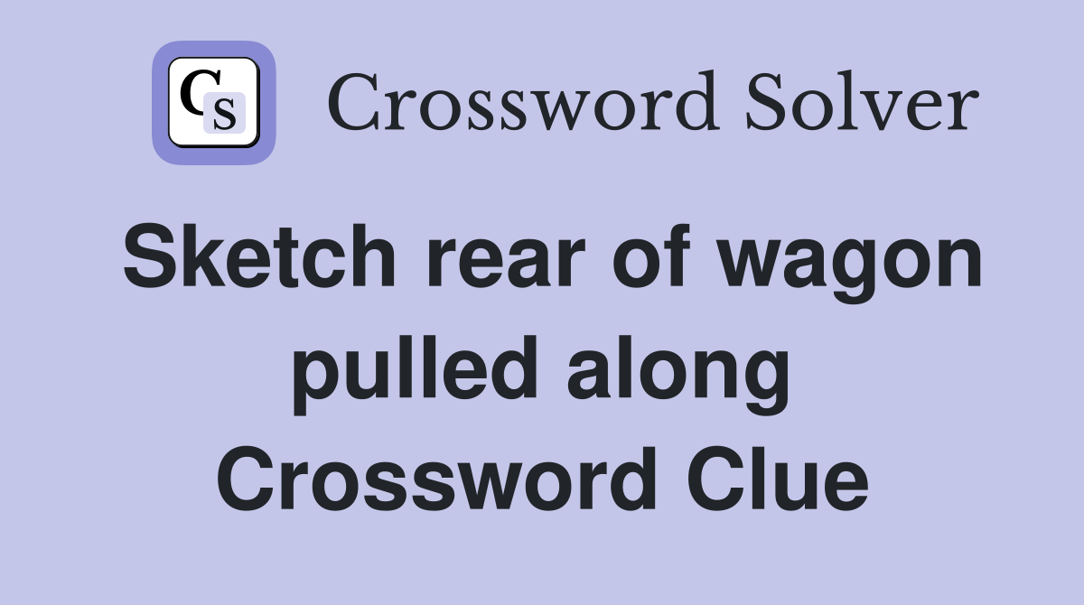 Sketch rear of wagon pulled along Crossword Clue