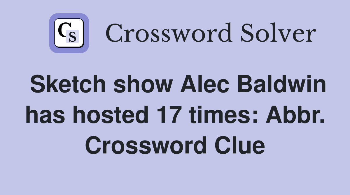 Sketch show Alec Baldwin has hosted 17 times: Abbr. Crossword Clue
