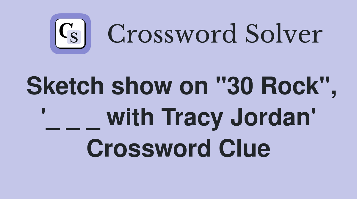 Sketch show on "30 Rock", '_ _ _ with Tracy Jordan' Crossword Clue