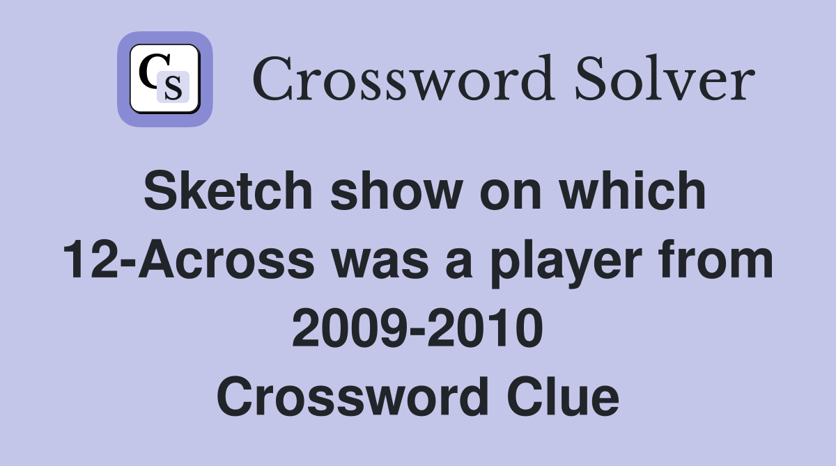 Sketch show on which 12-Across was a player from 2009-2010 Crossword Clue