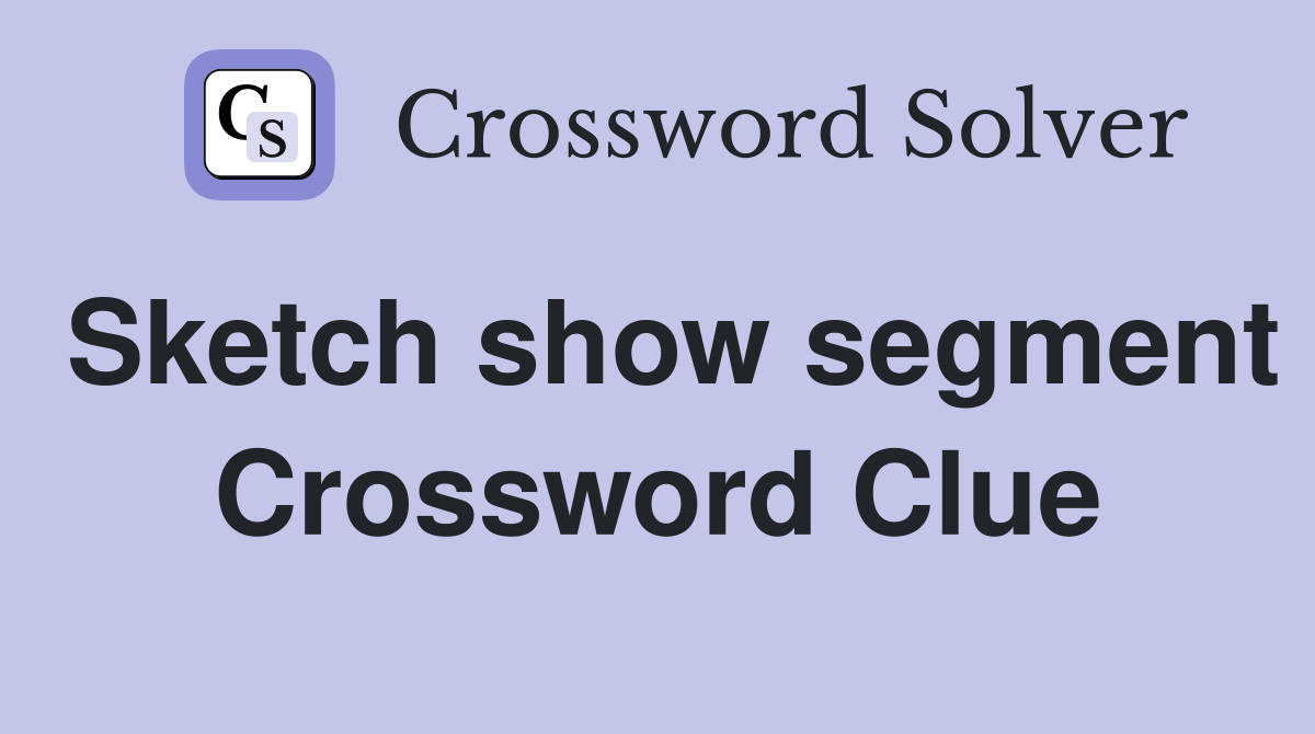 Sketch show segment Crossword Clue