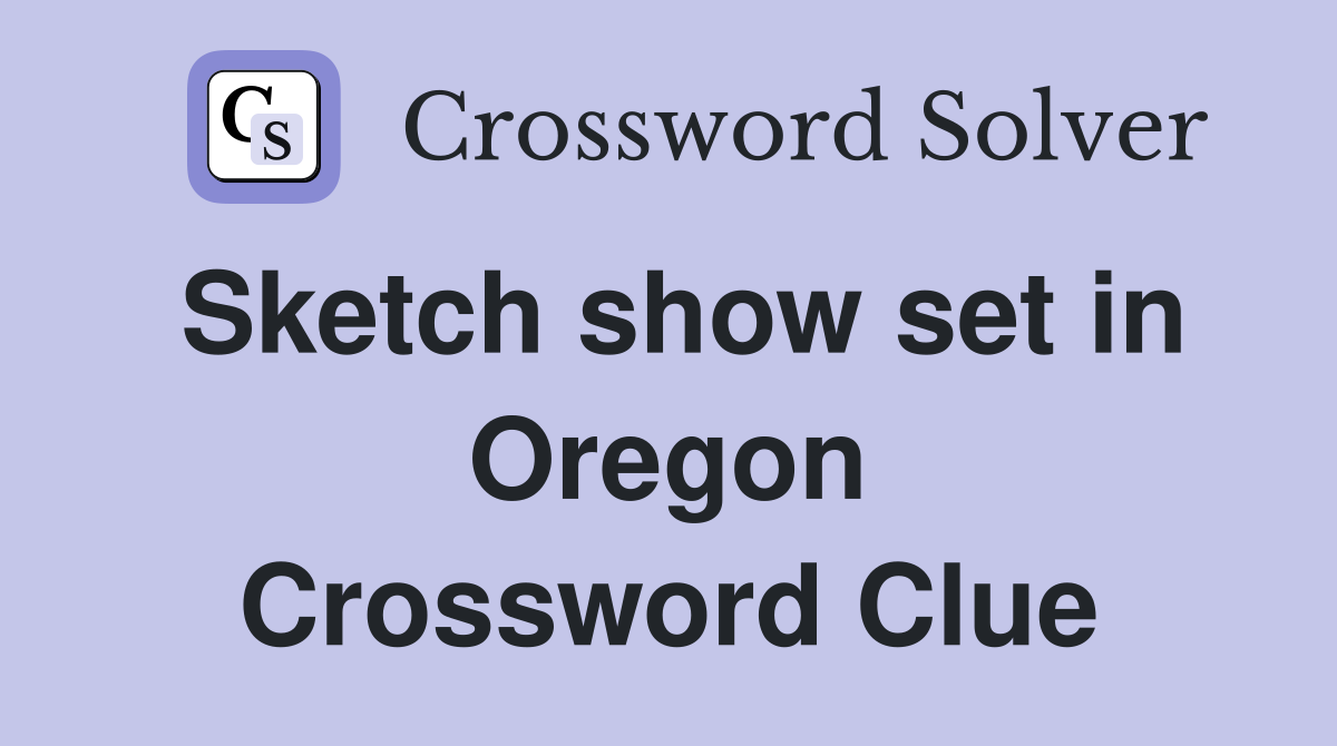 Sketch show set in Oregon Crossword Clue