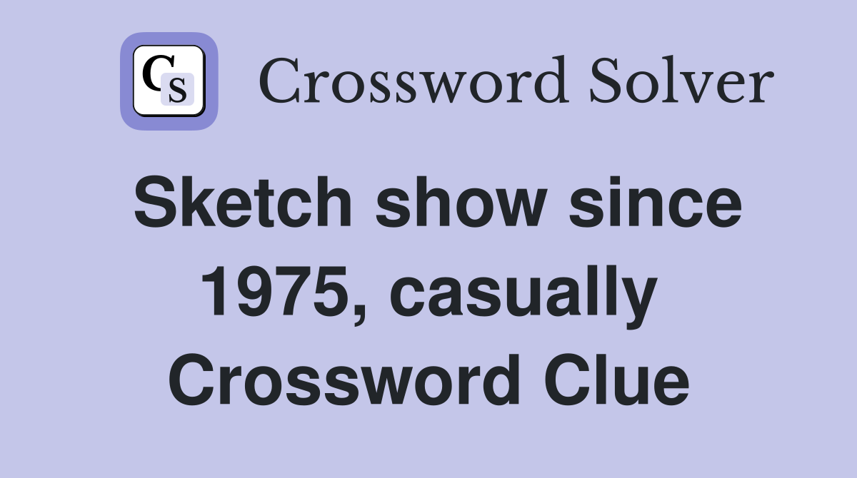 Sketch show since 1975, casually Crossword Clue
