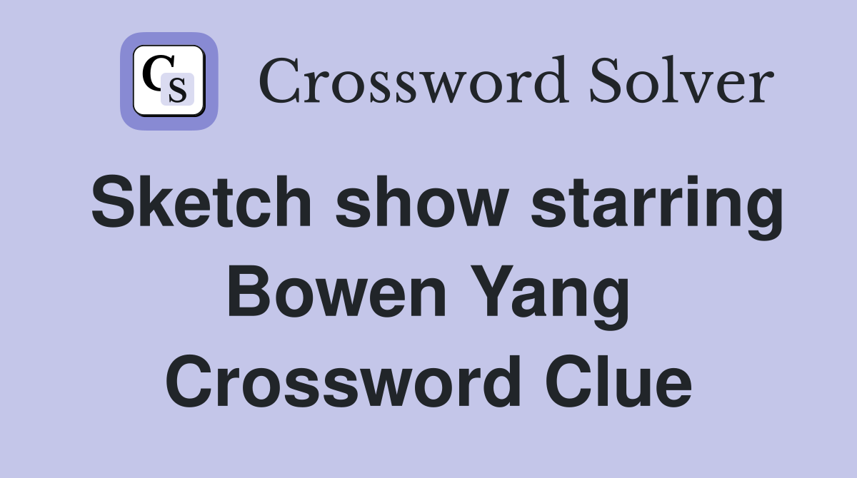 Sketch show starring Bowen Yang Crossword Clue