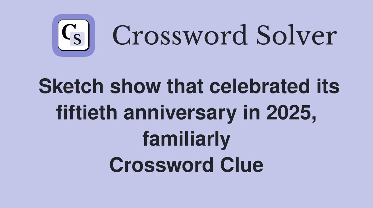 Sketch show that celebrated its fiftieth anniversary in 2025, familiarly Crossword Clue