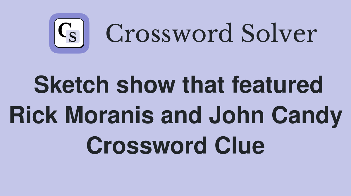 Sketch show that featured Rick Moranis and John Candy Crossword Clue