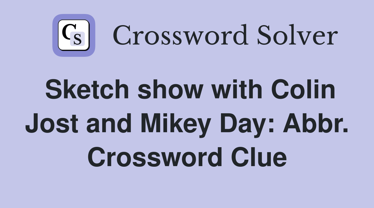 Sketch show with Colin Jost and Mikey Day: Abbr. Crossword Clue
