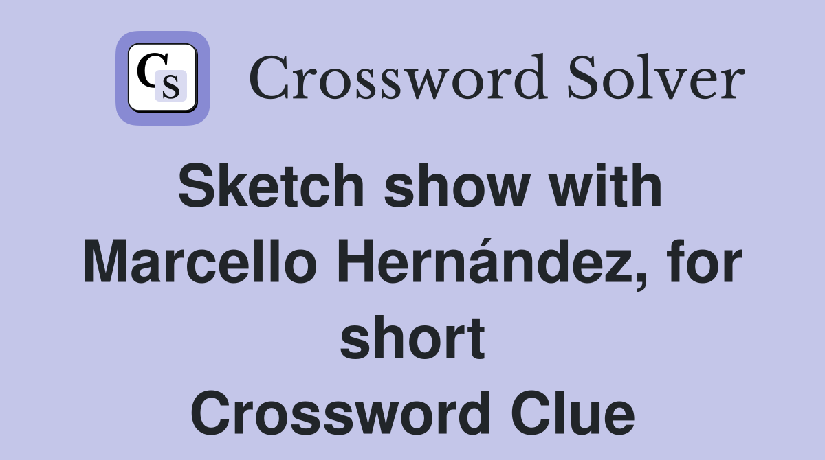 Sketch show with Marcello Hernández, for short Crossword Clue