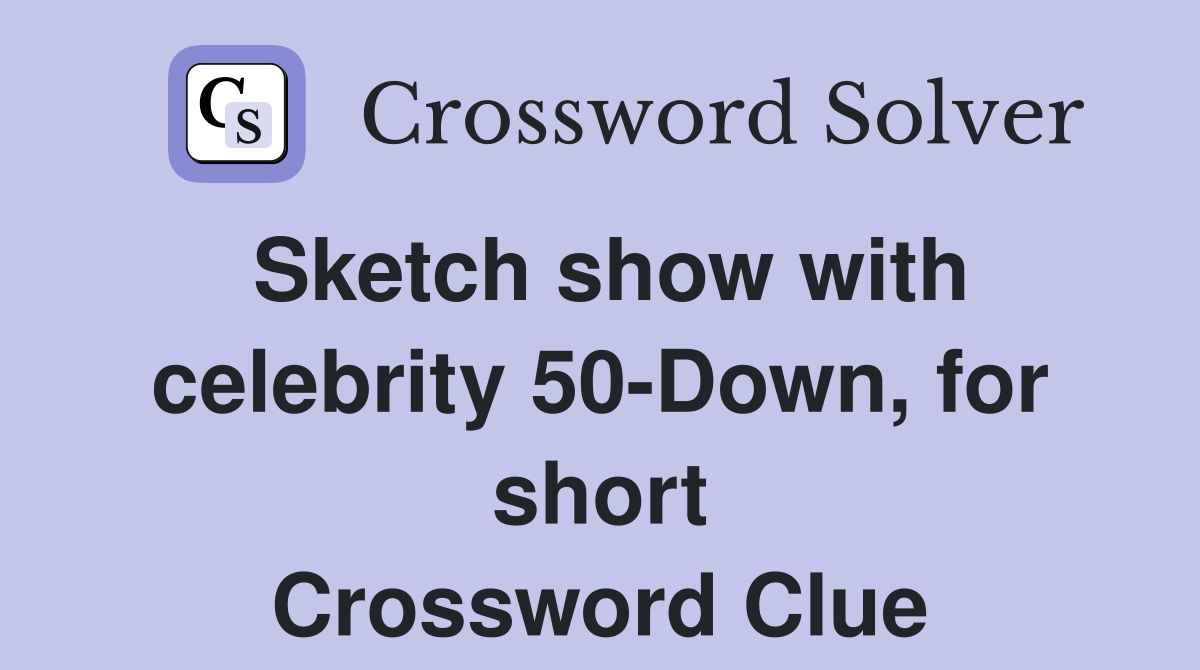 Sketch show with celebrity 50-Down, for short Crossword Clue