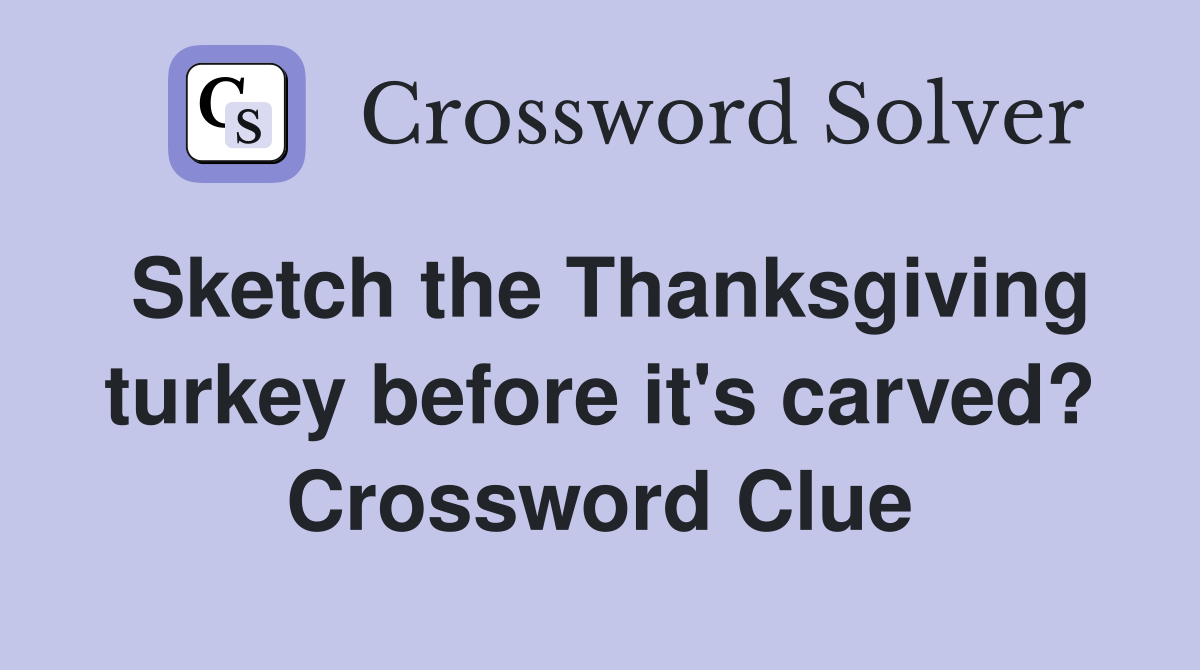 Sketch the Thanksgiving turkey before it's carved? Crossword Clue