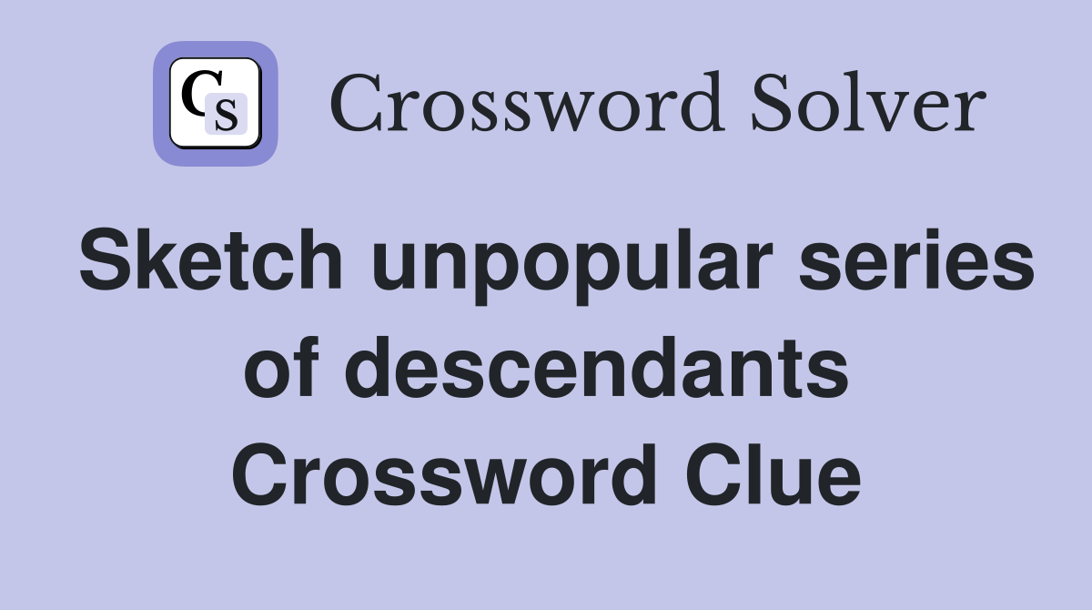 Sketch unpopular series of descendants Crossword Clue