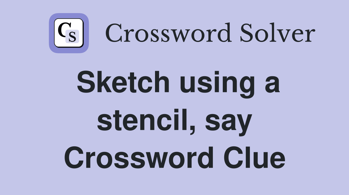 Sketch using a stencil, say Crossword Clue