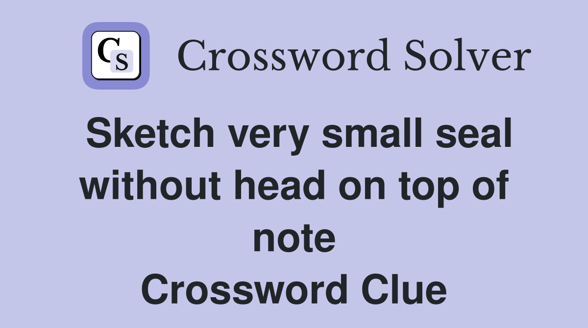 Sketch very small seal without head on top of note Crossword Clue