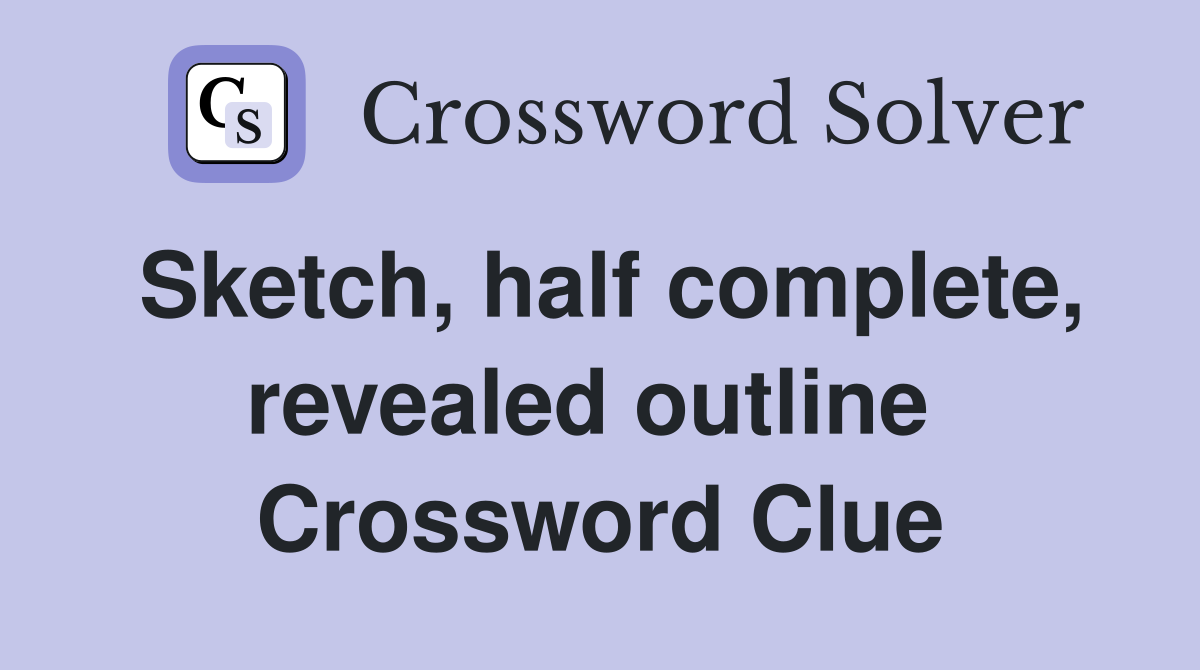 Sketch, half complete, revealed outline  Crossword Clue